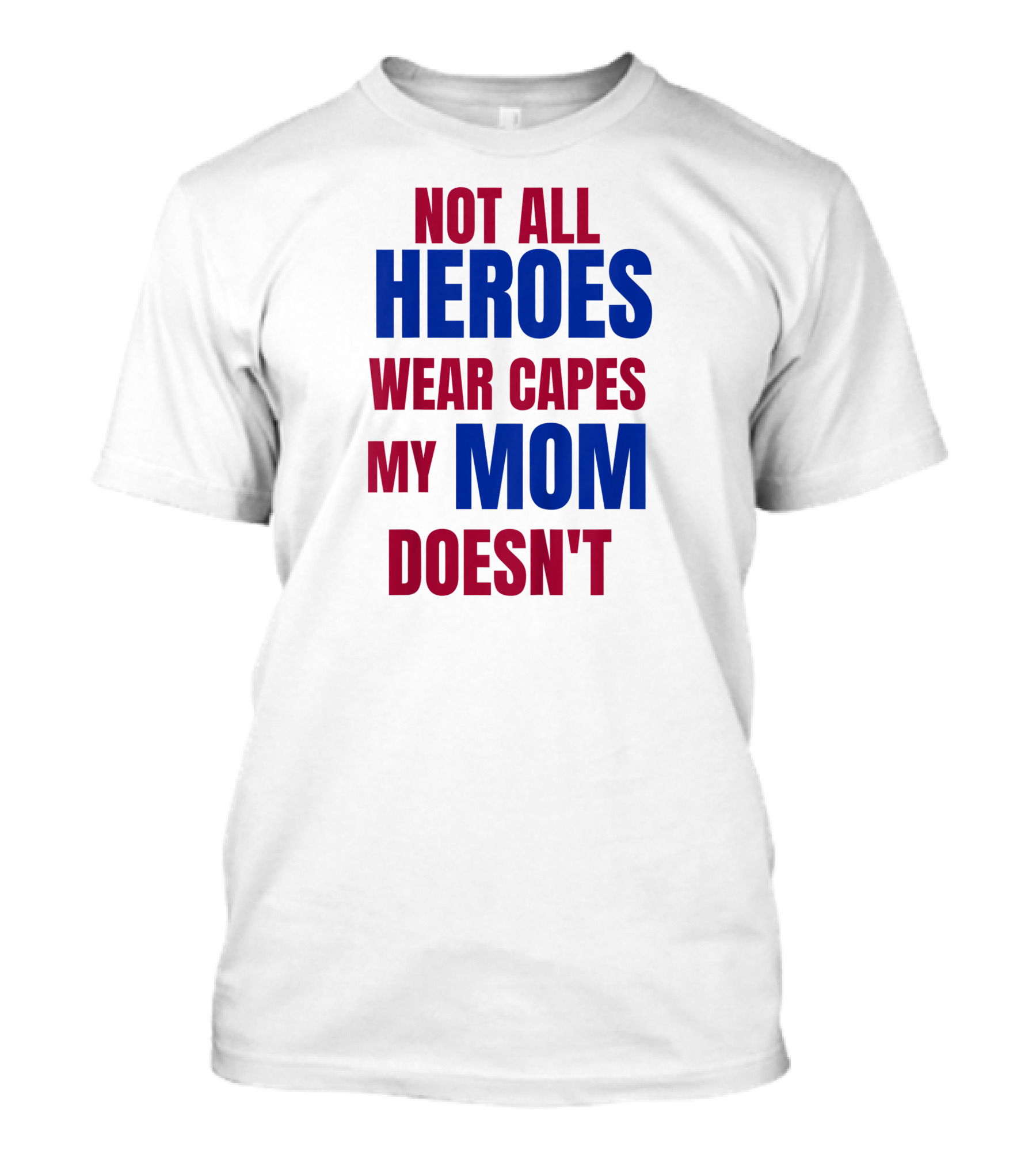 Not All Heroes Wear Capes My Mom Doesn't T-Shirt