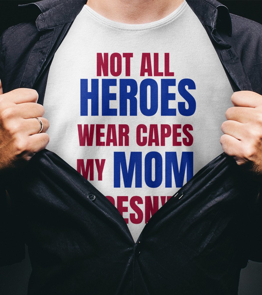 Not All Heroes Wear Capes My Mom Doesn't T-Shirt
