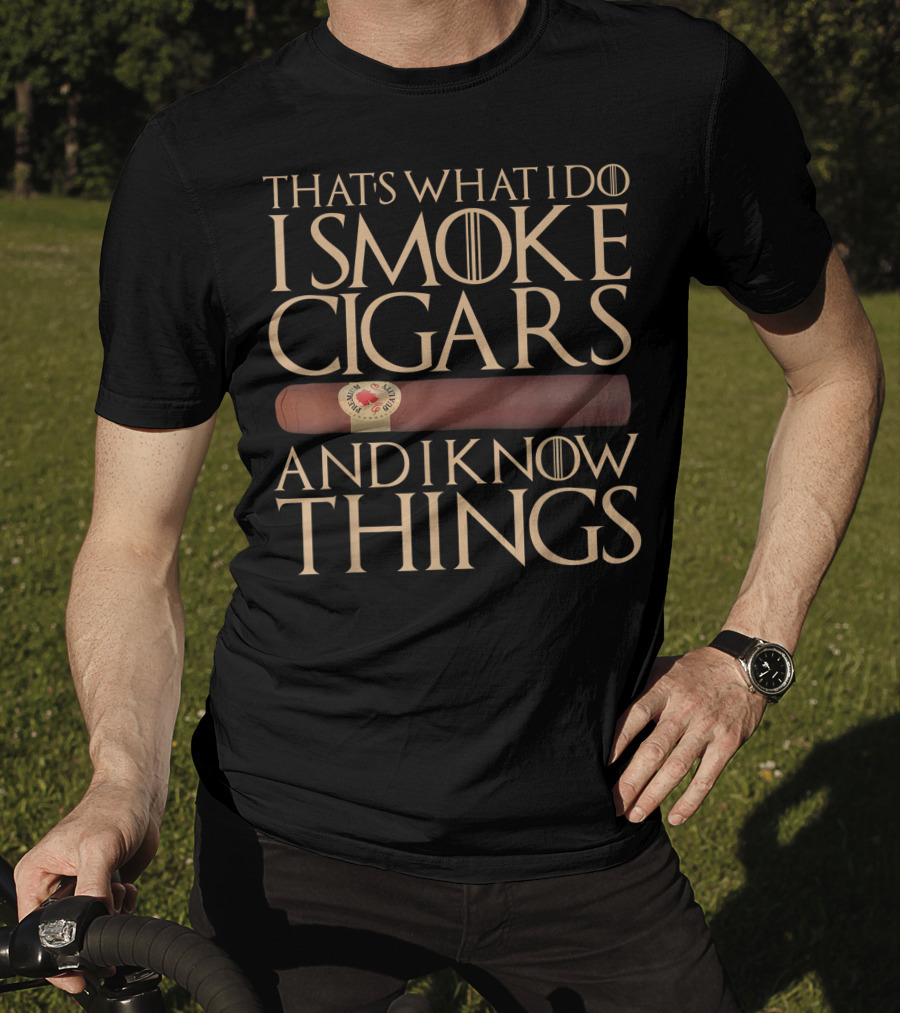 That's What I Do I Smoke Cigars And I Know Things Game Of Thrones T-Shirt