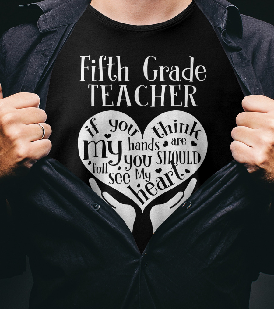 Fifth Grade Teacher If You Think My Hands Are Full You Should See My Heart T-Shirt