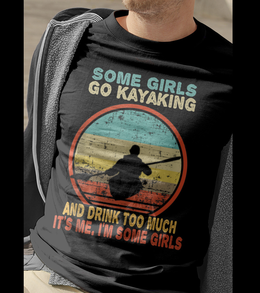 Some Girls Go Kayaking And Drink Too Much It's Me I'm Some Girls Vintage T-Shirt