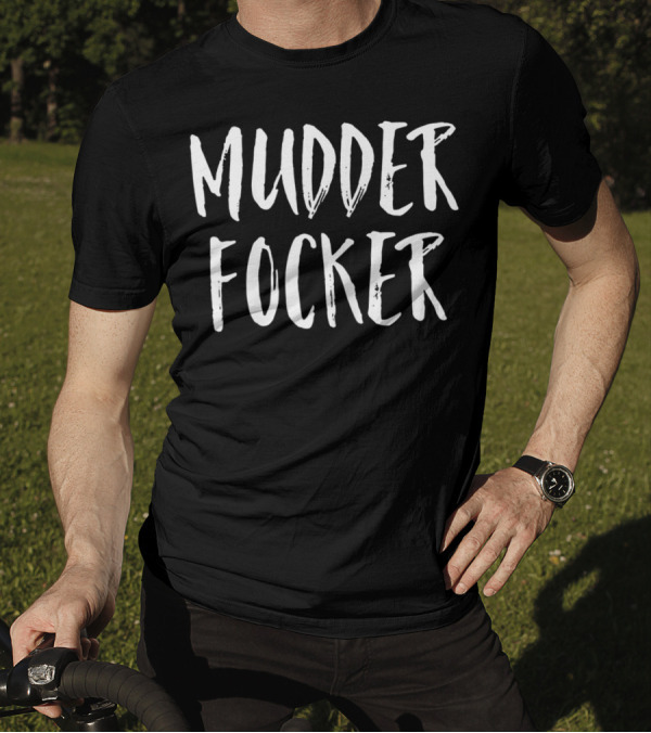 Mudder Focker Mud Run 4 Wheeling T-Shirt