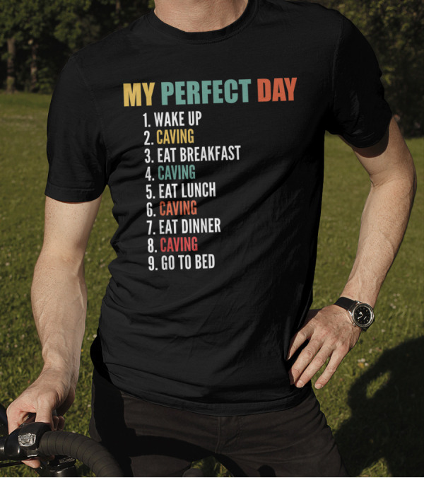 My Perfect Day Wake Up Caving Eat Breakfast Caving Eat Lunch Caving Eat Dinner Caving Go To Bed T-Shirt