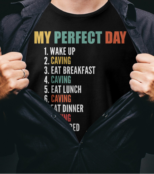 My Perfect Day Wake Up Caving Eat Breakfast Caving Eat Lunch Caving Eat Dinner Caving Go To Bed T-Shirt
