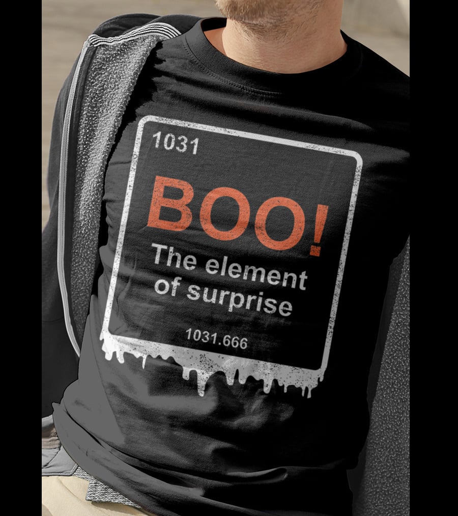 1031 BOO The Element Of Surprise 1031.666 Funny Teacher Halloween Meme Best T-Shirt