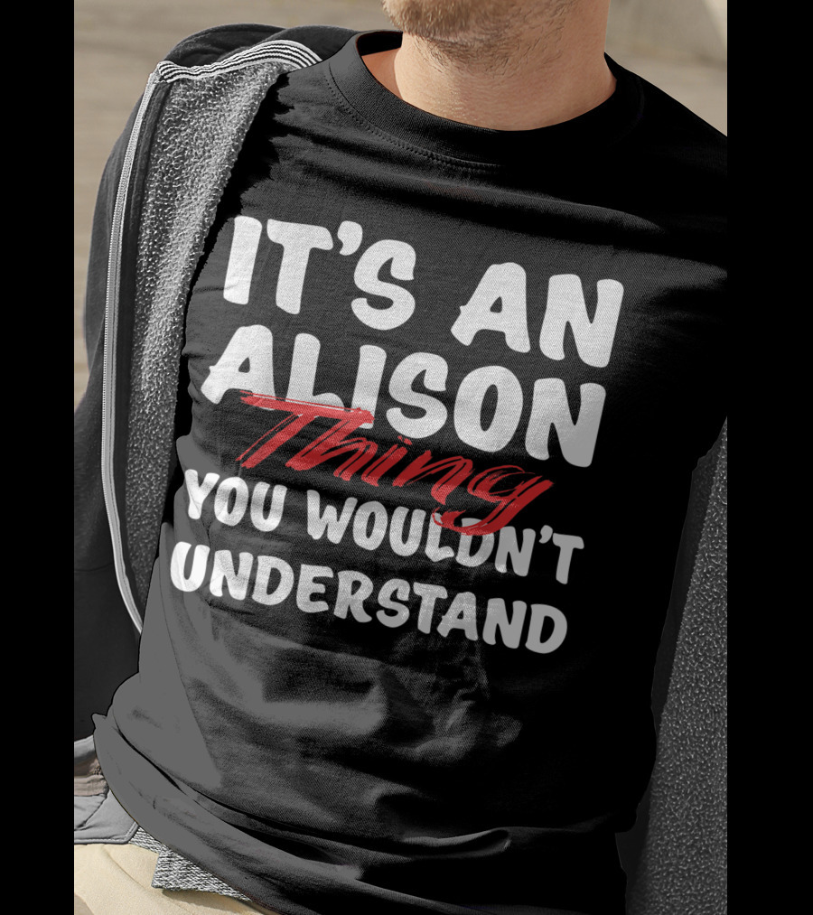 It's An Alison Thing You Wouldn't Understand Funny Alison T-Shirt