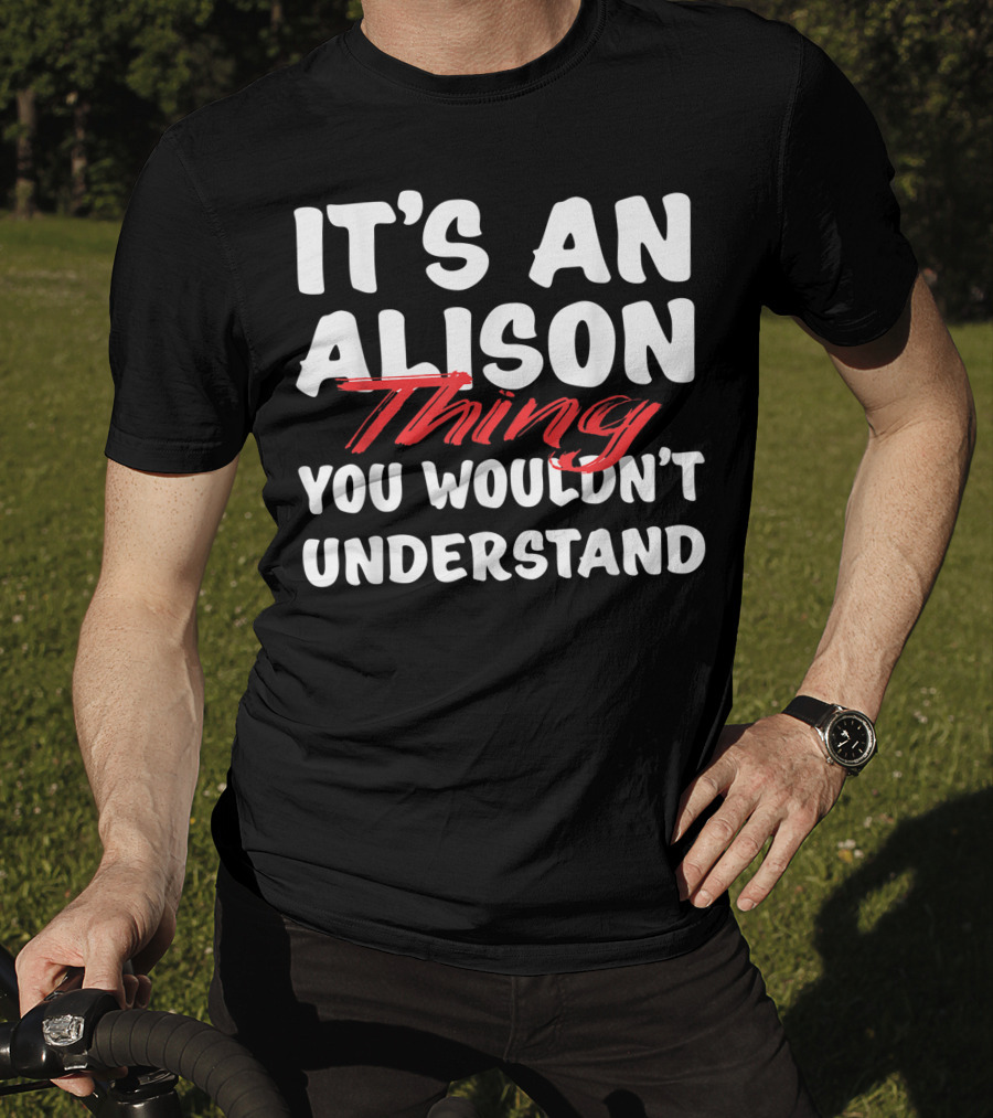 It's An Alison Thing You Wouldn't Understand Funny Alison T-Shirt
