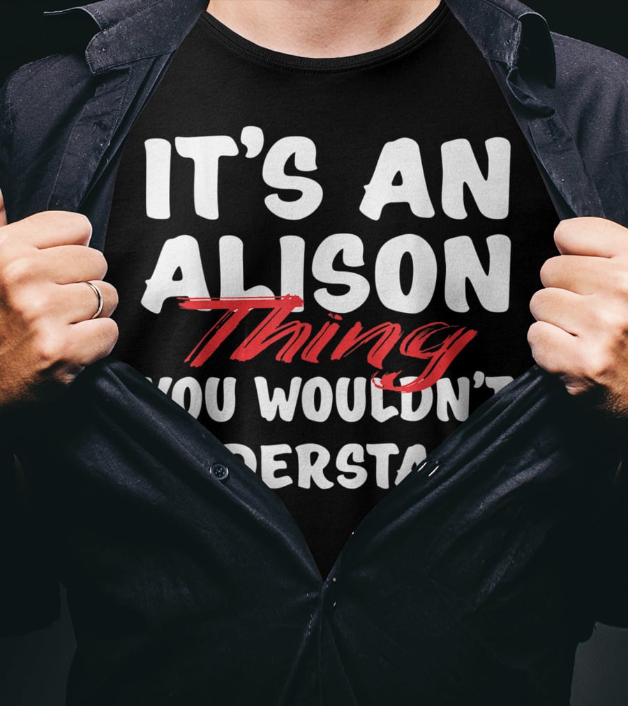 It's An Alison Thing You Wouldn't Understand Funny Alison T-Shirt