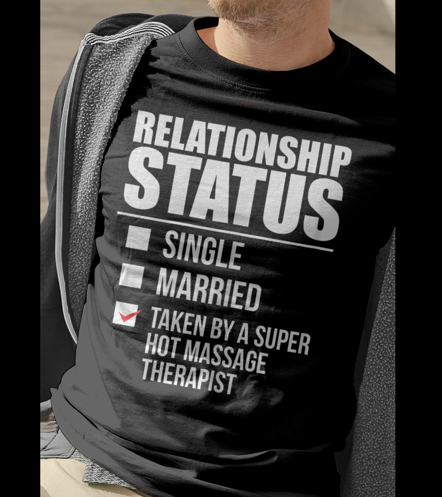 Relationship Status Single Married Taken By A Super Hot Massage Therapist T-Shirt