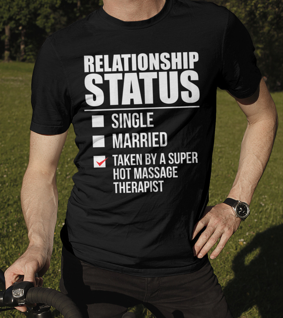 Relationship Status Single Married Taken By A Super Hot Massage Therapist T-Shirt