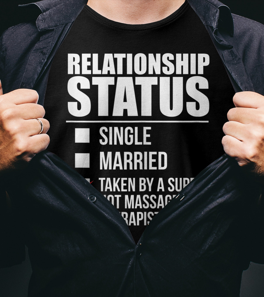 Relationship Status Single Married Taken By A Super Hot Massage Therapist T-Shirt