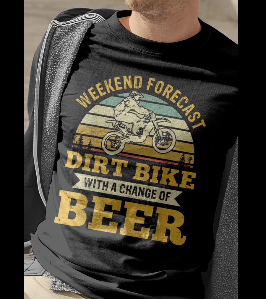 Weekend Forecast Dirt Bike With A Change Of Beer T-Shirt