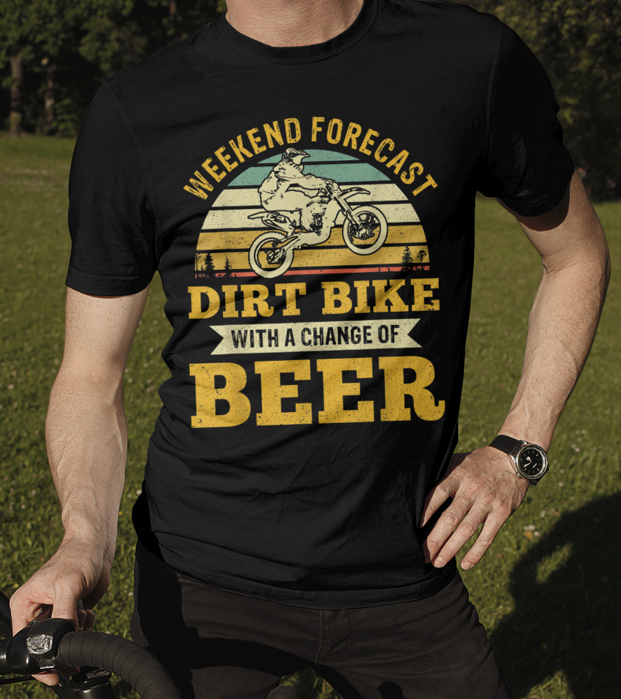 Weekend Forecast Dirt Bike With A Change Of Beer T-Shirt