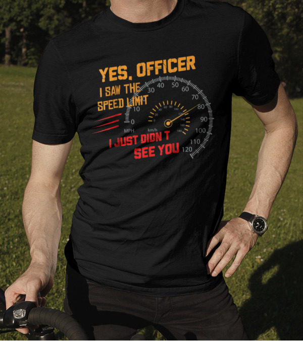 Yes Officer I Saw The Speed Limit I Just Didn't See You Speedometer MPH Km/h T-Shirt