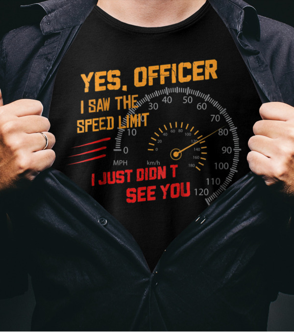 Yes Officer I Saw The Speed Limit I Just Didn't See You Speedometer MPH Km/h T-Shirt