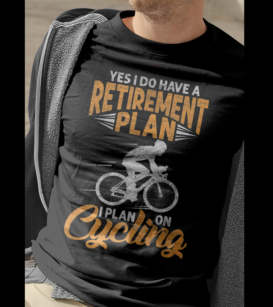 Yes I Do Have A Retirement Plan I Plan On Cycling Biking Cyclist T-Shirt