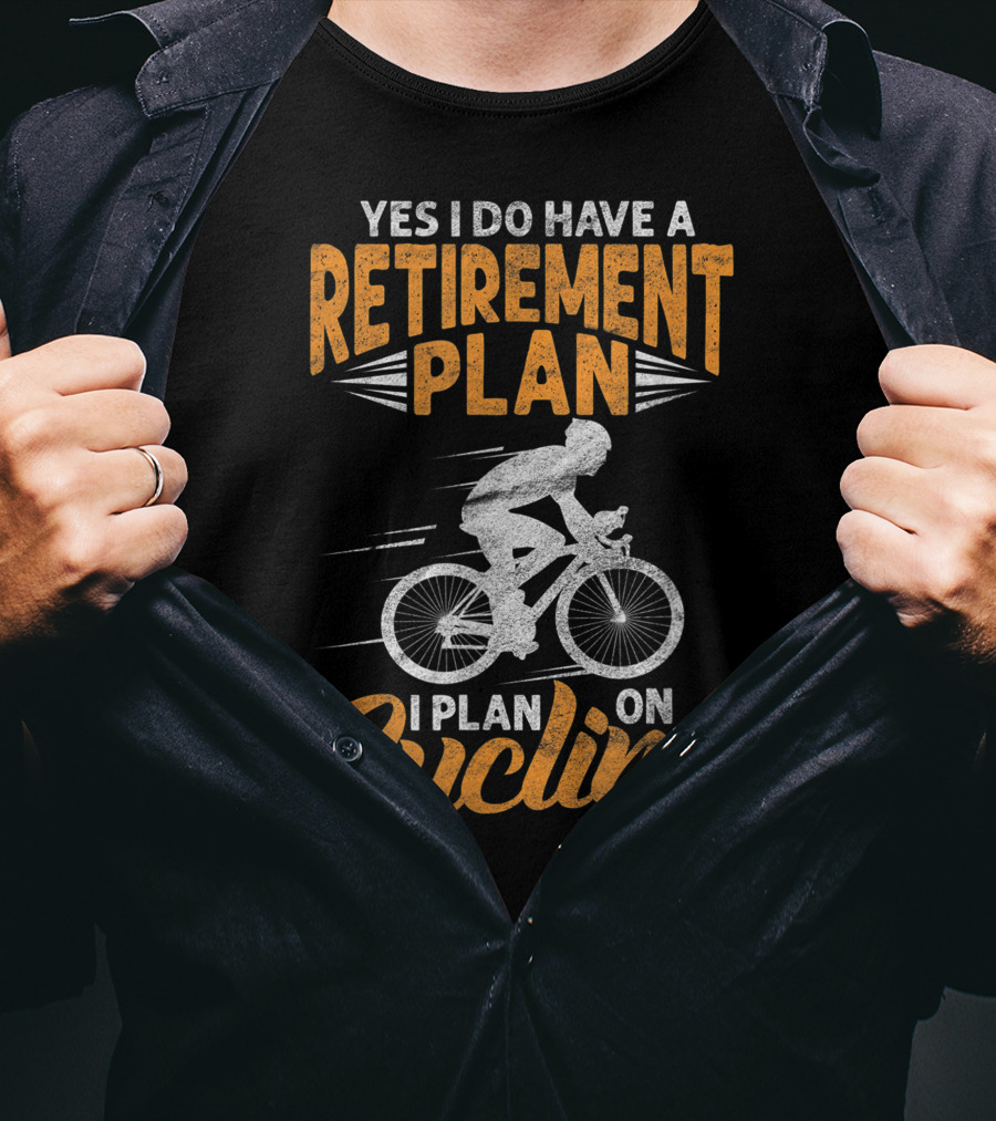 Yes I Do Have A Retirement Plan I Plan On Cycling Biking Cyclist T-Shirt