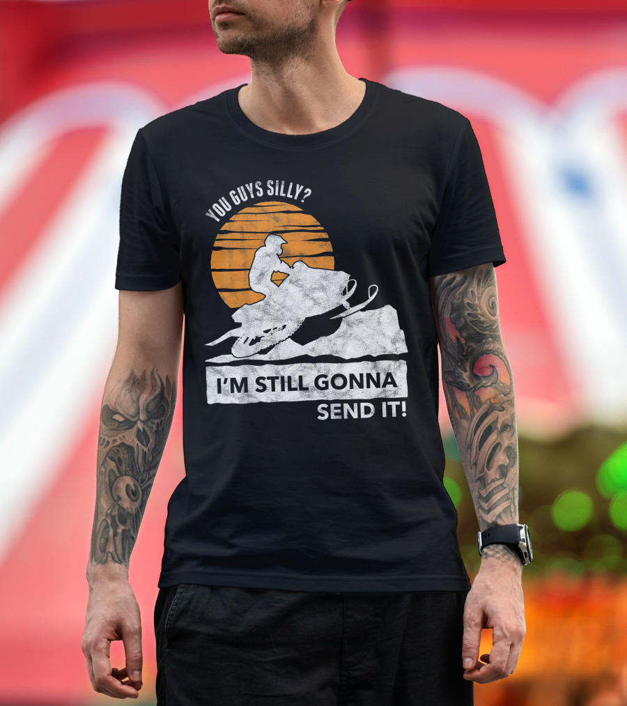 You Guys Silly I'm Still Gonna Send It Snowmobile Adventure Sunset T-Shirt