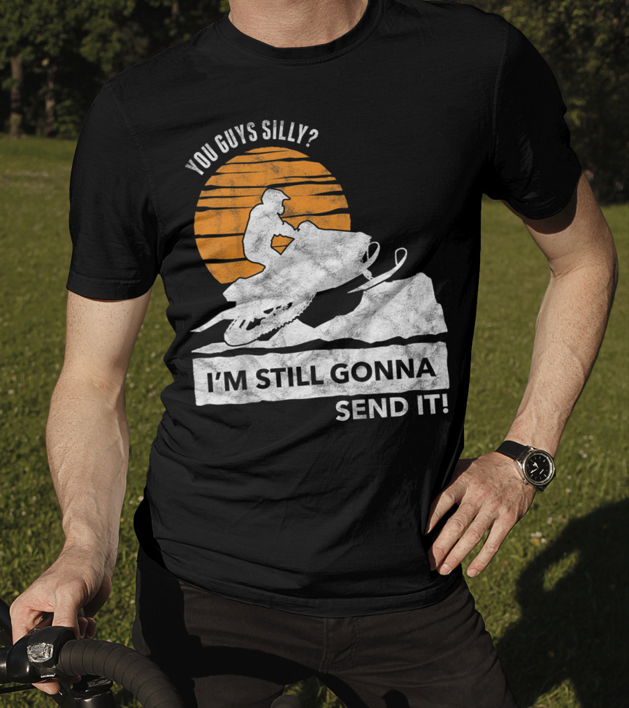 You Guys Silly I'm Still Gonna Send It Snowmobile Adventure Sunset T-Shirt