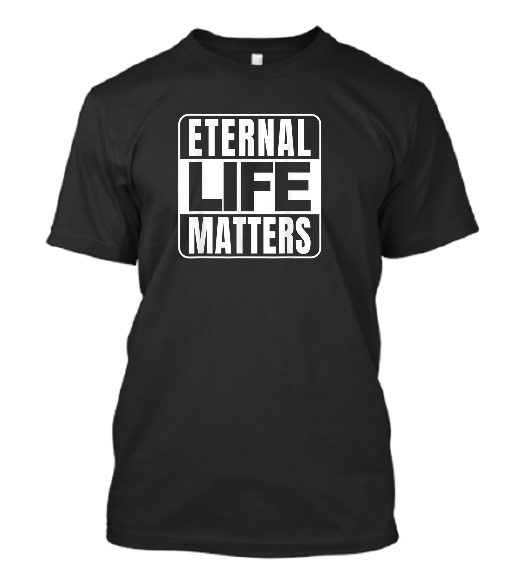 Eternal Life Matters T-Shirt