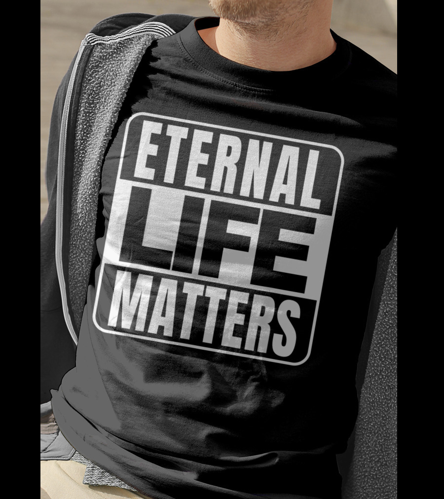 Eternal Life Matters T-Shirt