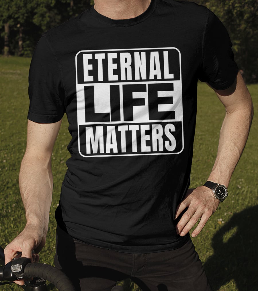 Eternal Life Matters T-Shirt