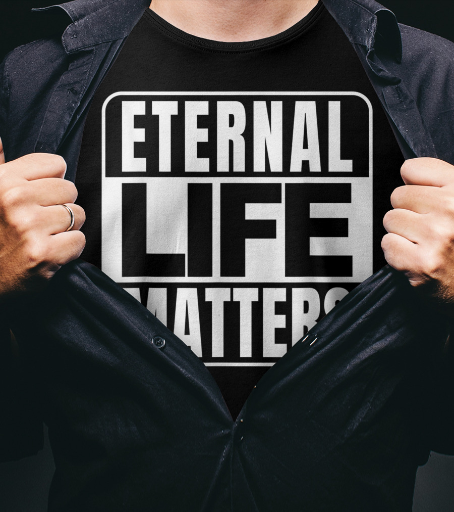 Eternal Life Matters T-Shirt