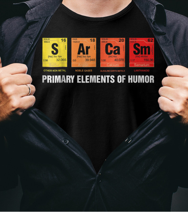 Sarcasm Ar Ca Sm Primary Elements Of Humor Sulfur Argon Calcium Samarium T-Shirt