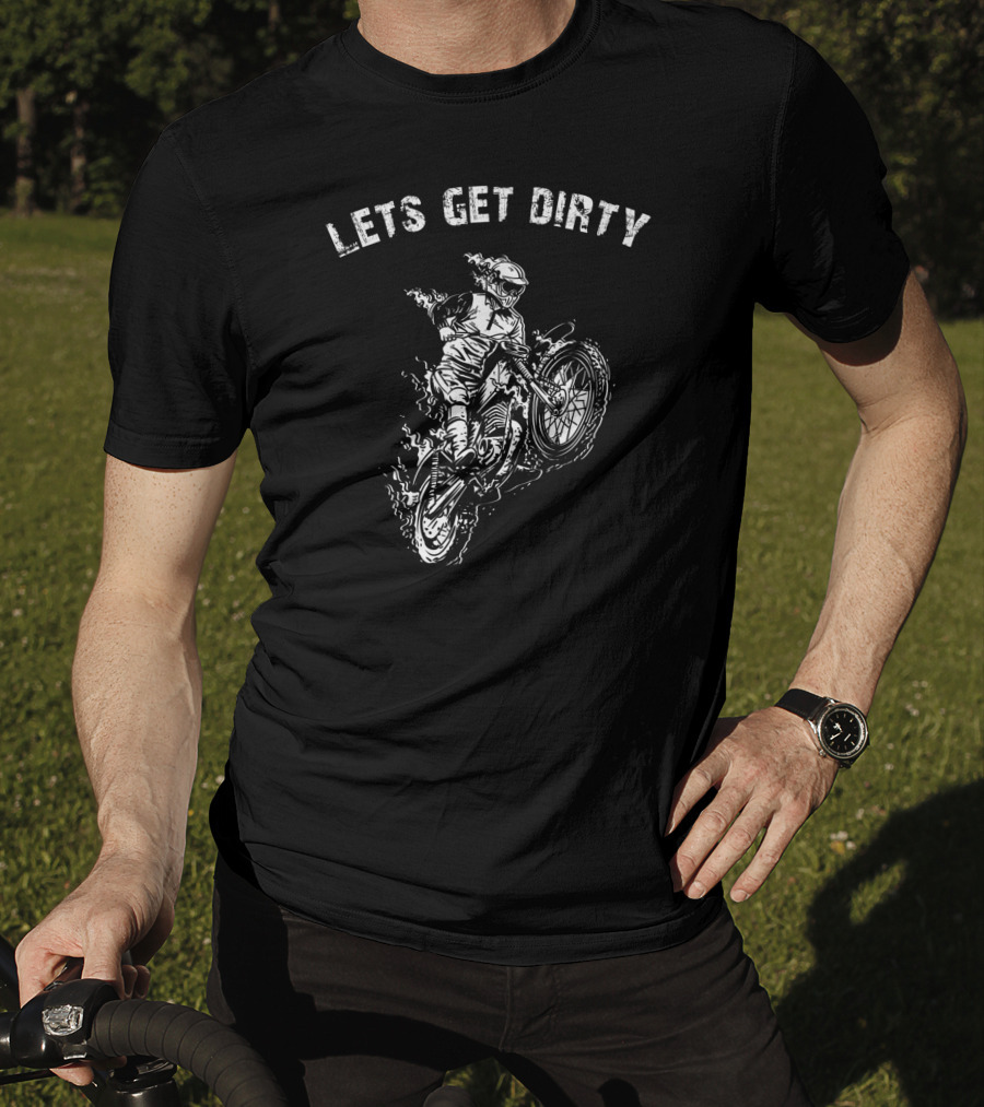 Lets Get Dirty Motocross Motorcycle Rider Adventure T-Shirt