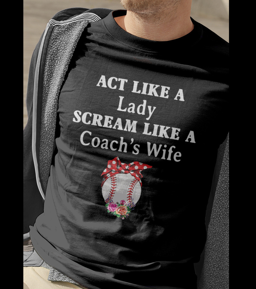 ACT LIKE A LADY SCREAM LIKE A COACH'S WIFE Baseball Bow Flowers T-Shirt