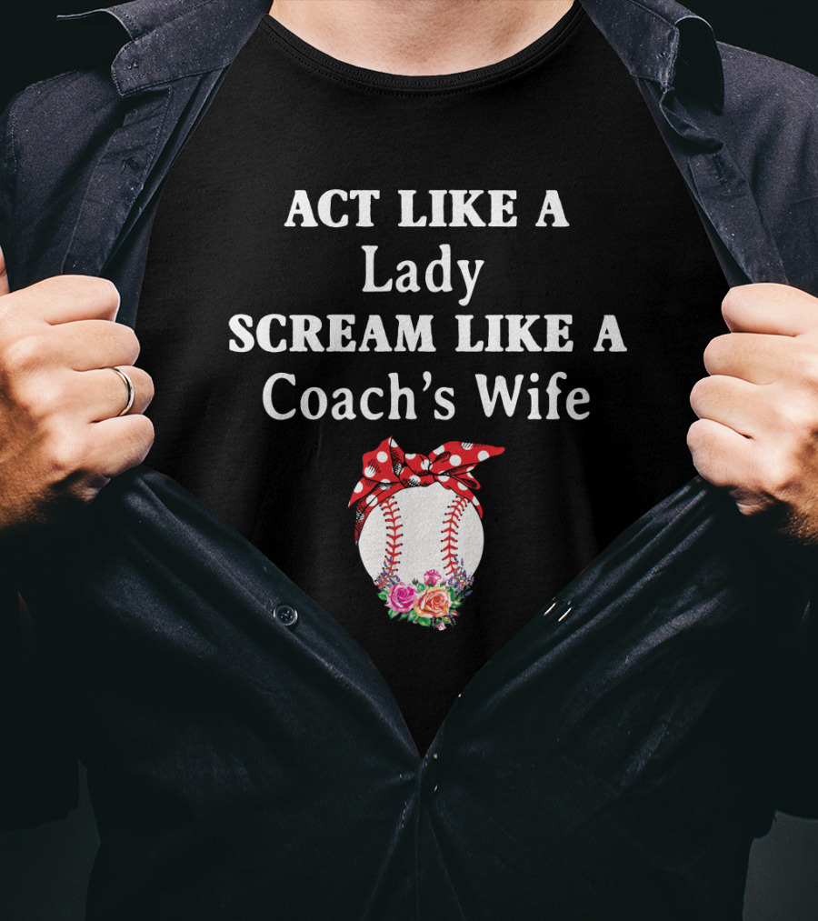 ACT LIKE A LADY SCREAM LIKE A COACH'S WIFE Baseball Bow Flowers T-Shirt