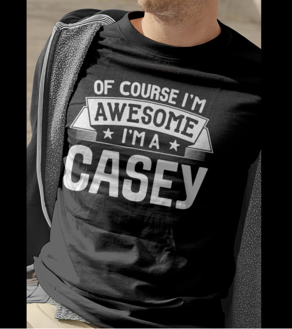Of Course I'm Awesome I'm A Casey T-Shirt
