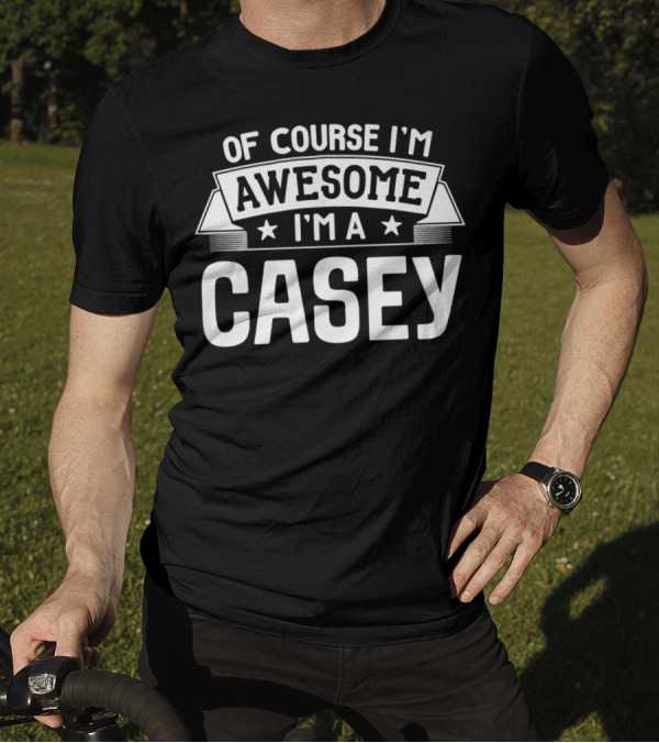 Of Course I'm Awesome I'm A Casey T-Shirt