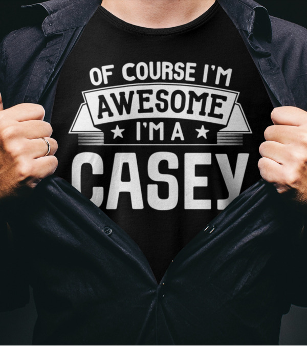 Of Course I'm Awesome I'm A Casey T-Shirt