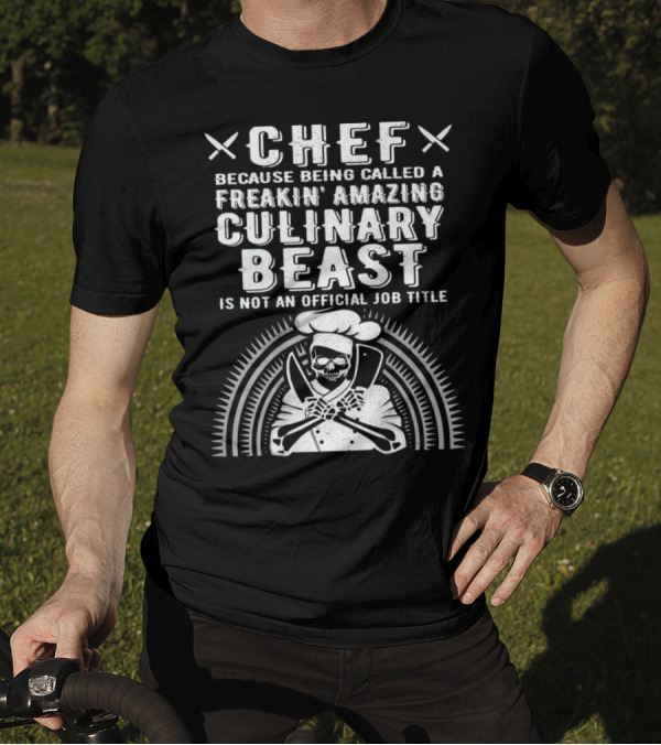Chef Because Being Called A Freakin' Amazing Culinary Beast Is Not An Official Job Title T-Shirt