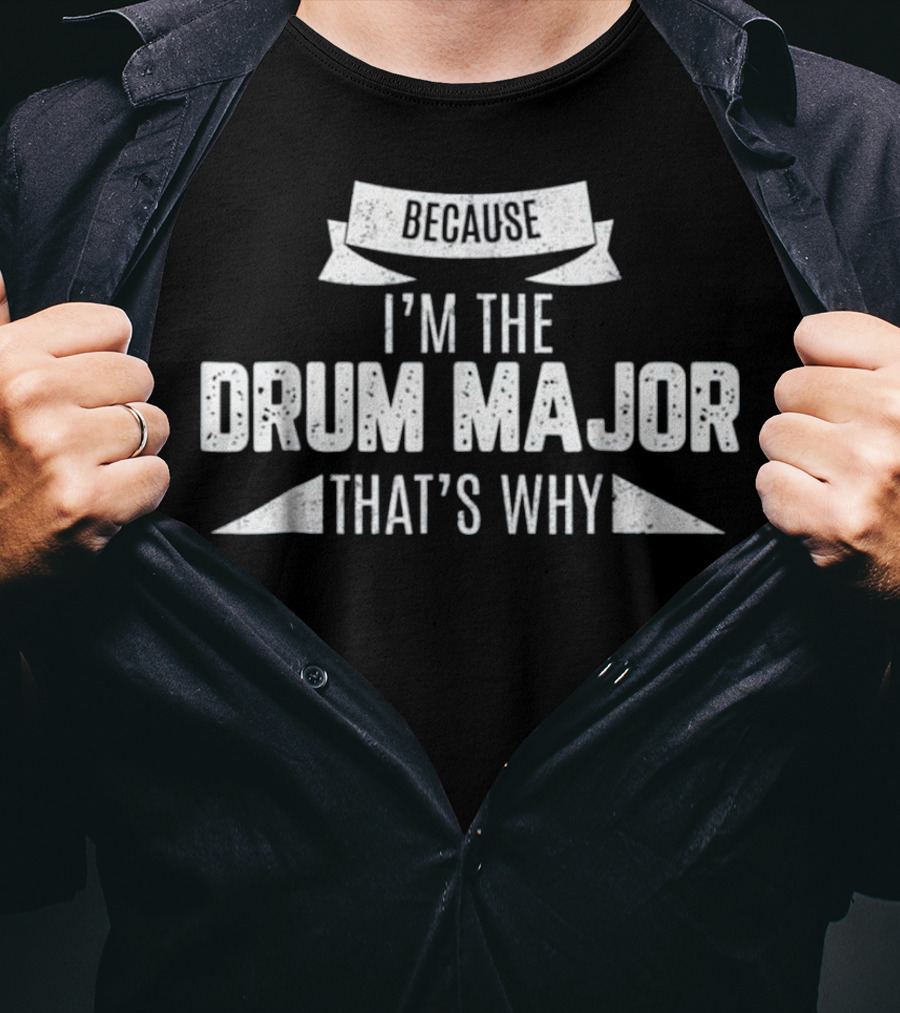 Because I'm The Drum Major That's Why T-Shirt