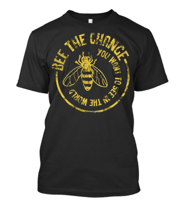 Bee The Change You Want To See In The World Funny Save The Bees Dis T-Shirt