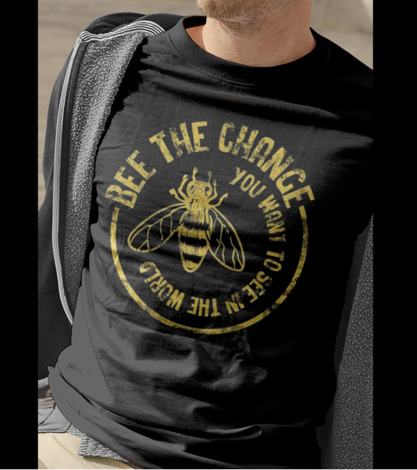 Bee The Change You Want To See In The World Funny Save The Bees Dis T-Shirt