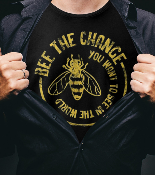 Bee The Change You Want To See In The World Funny Save The Bees Dis T-Shirt