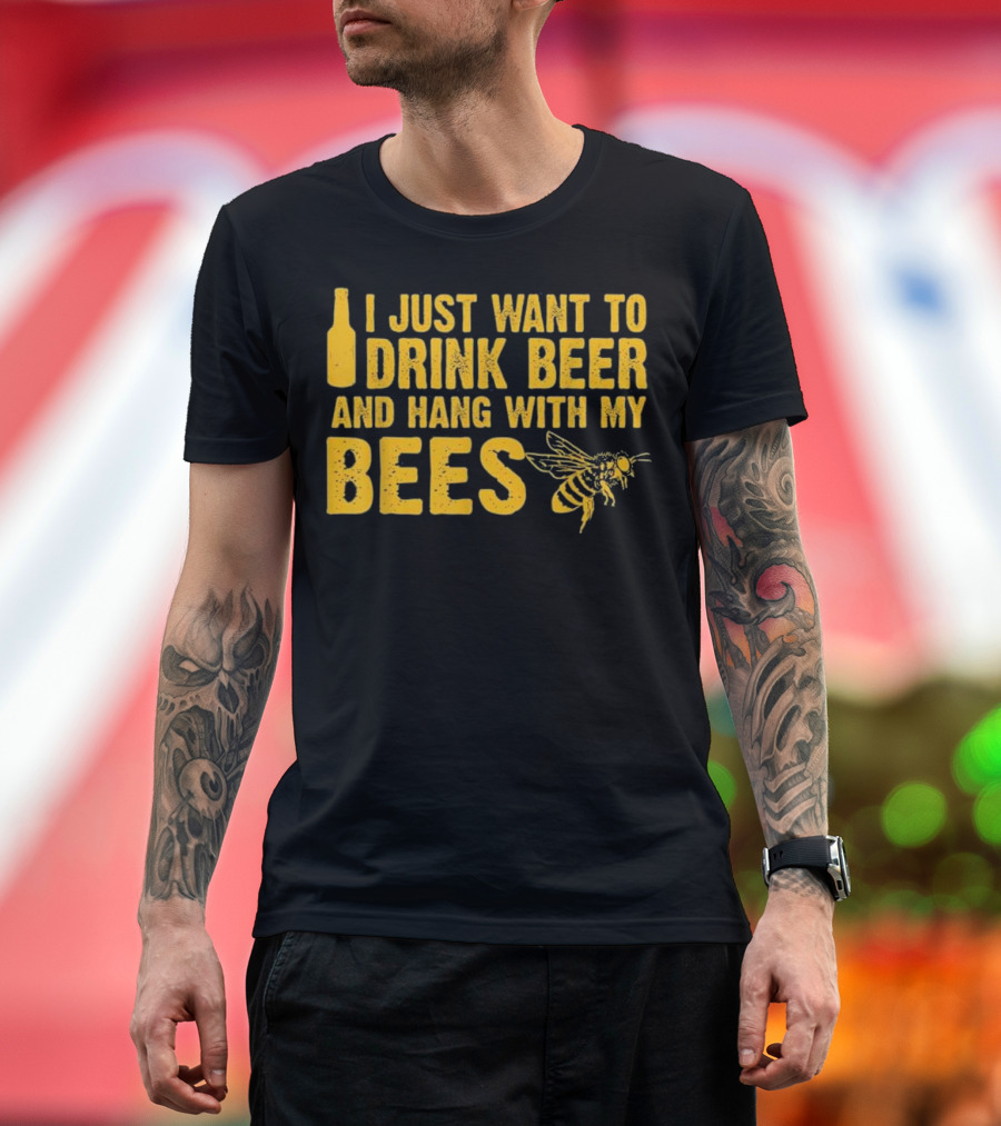 Just Want to Drink Beer and Hang with My Bees T-Shirt