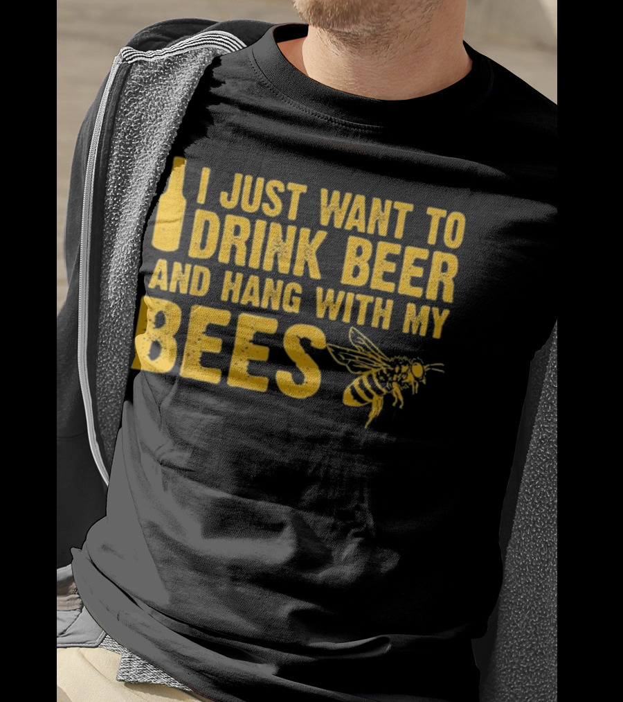Just Want To Drink Beer And Hang With My Bees T-Shirt