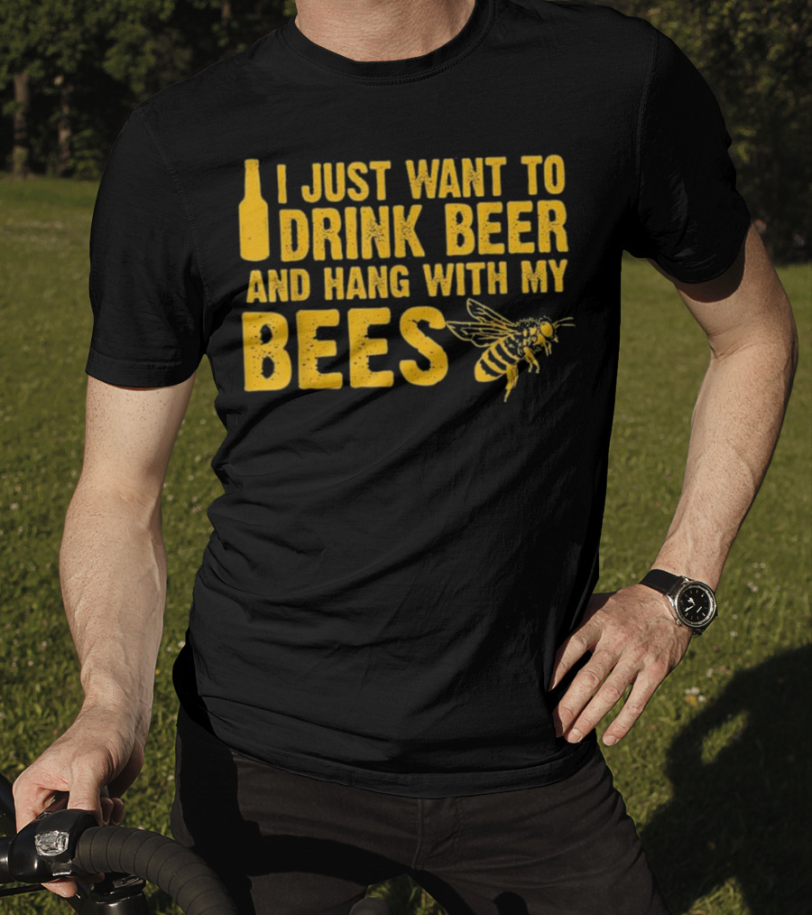 Just Want To Drink Beer And Hang With My Bees T-Shirt