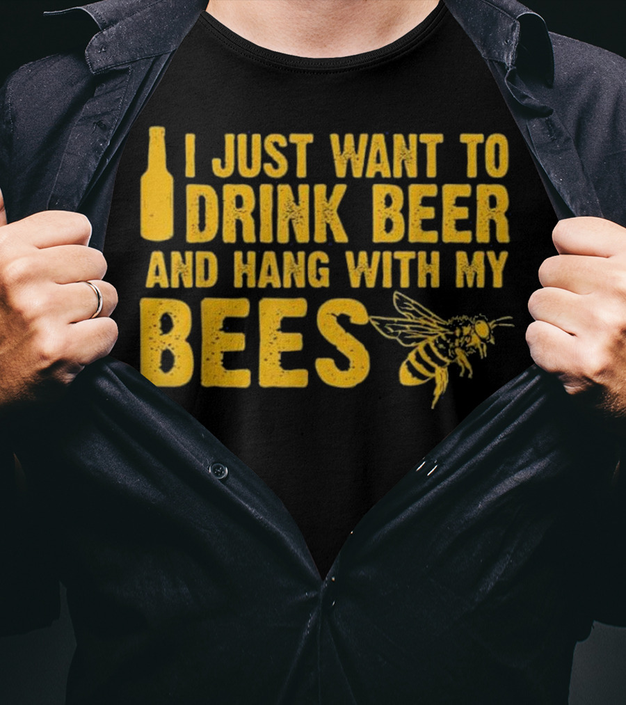 Just Want To Drink Beer And Hang With My Bees T-Shirt