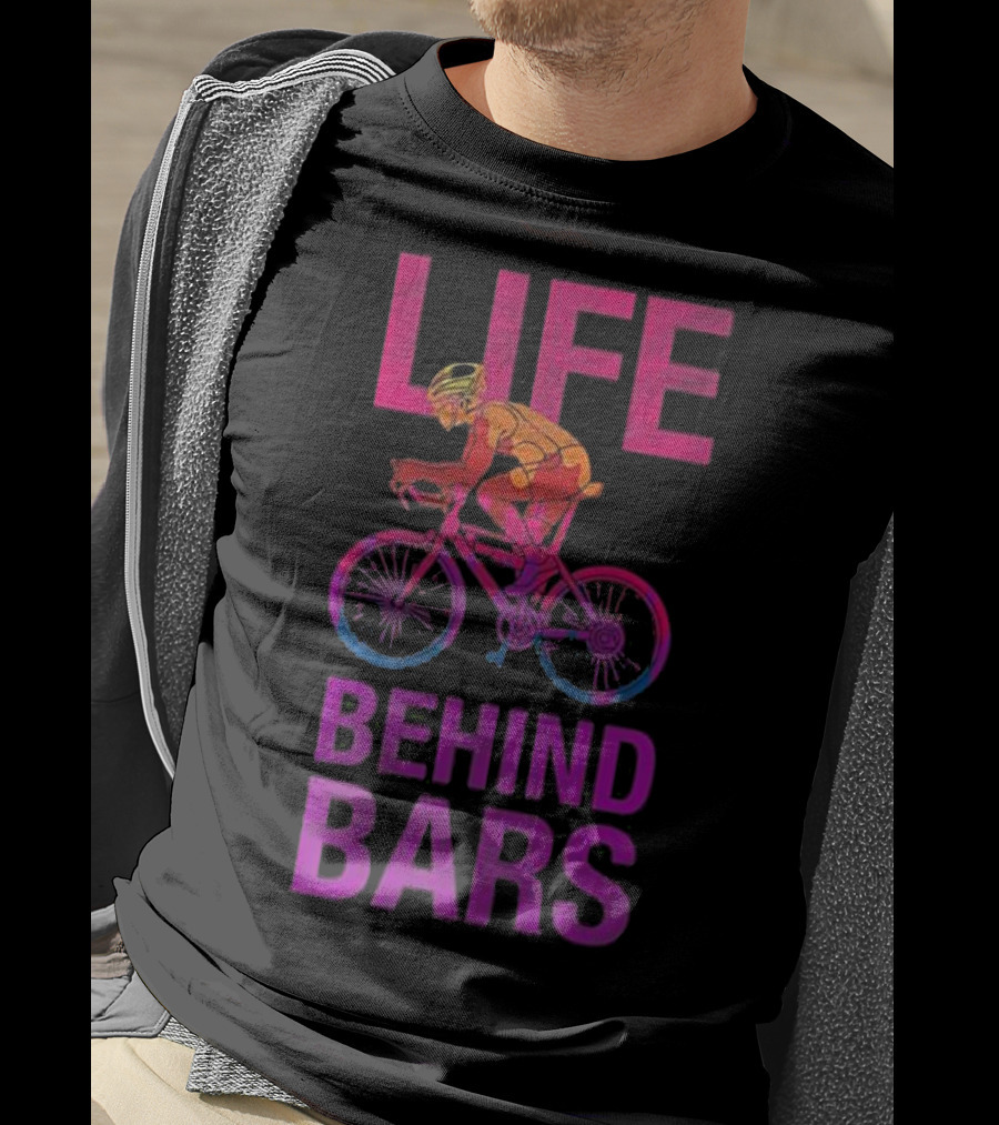 Life Behind Bars Funny Bicycle Cycling Phrase With Cyclist T-Shirt