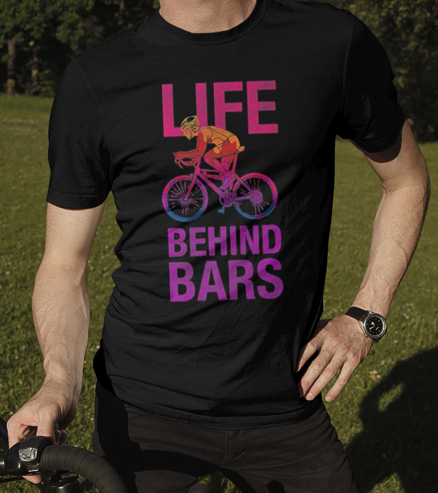 Life Behind Bars Funny Bicycle Cycling Phrase With Cyclist T-Shirt