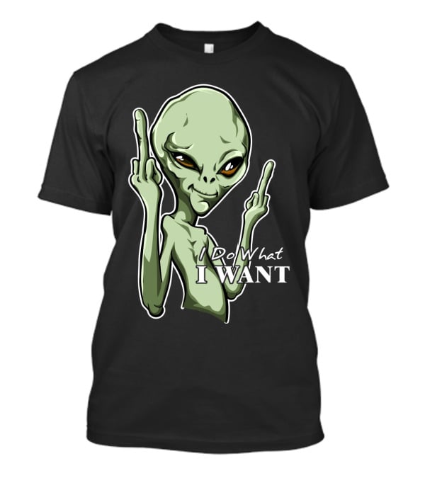 I Do What I Want Alien Middle Finger Gesture T-Shirt