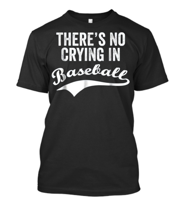 There's No Crying In Baseball Funny Quote Sports Phrase T-Shirt