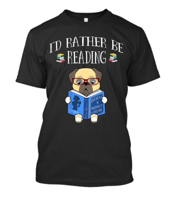 I'd Rather Be Reading Pug With Glasses Holding Believe In Yourself Book T-Shirt