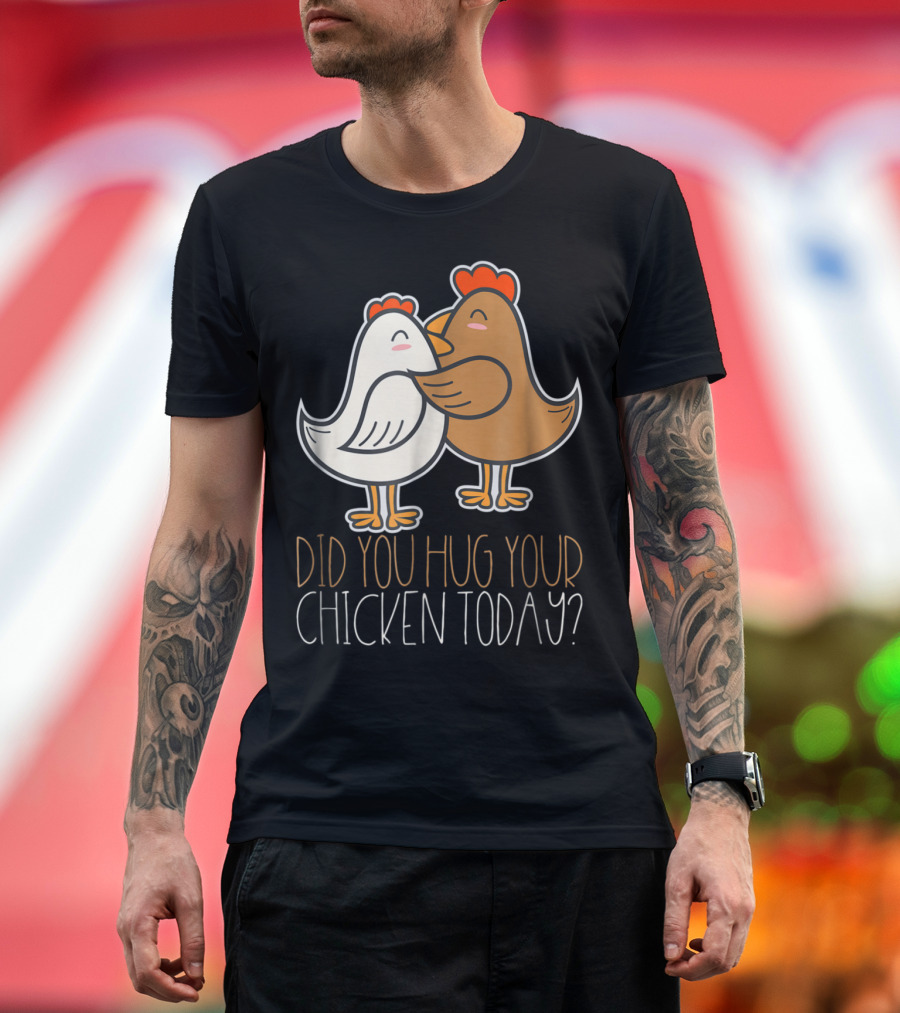 Did You Hug Your Chicken Today Cartoon Chickens Hugging T-Shirt