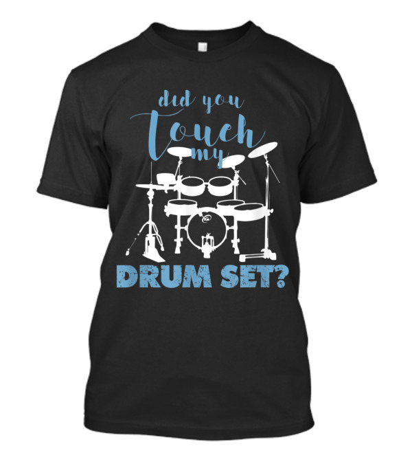Did You Touch My Drum Set Percussion Kit Graphic Tee Phrase T-Shirt